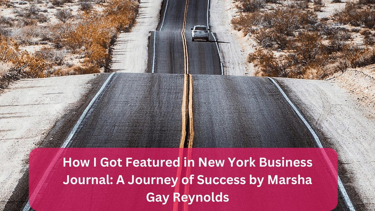 How I Got Featured in New York Business Journal: A Journey of Success by Marsha Gay Reynolds