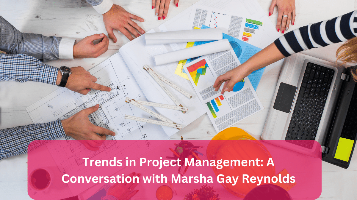 Trends in Project Management A Conversation with Marsha Gay Reynolds